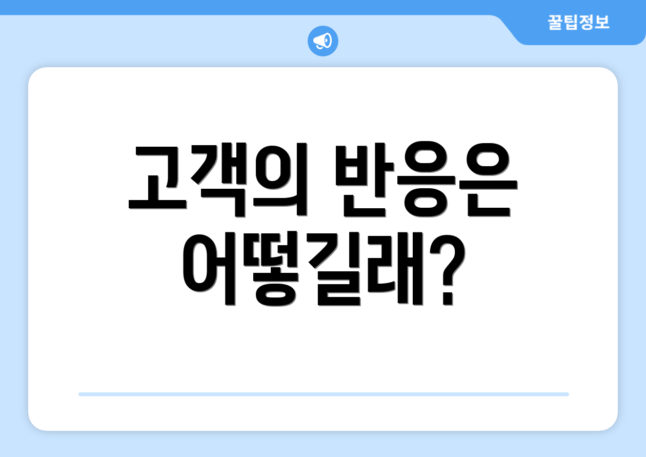 고객의 반응은 어떻길래?